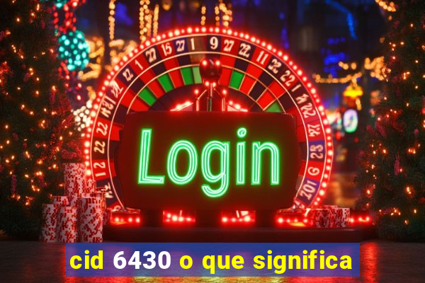 cid 6430 o que significa